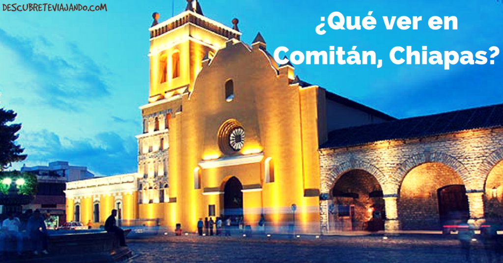 ¿Qué hacer, ver y comer en Comitán? - Descúbrete Viajando